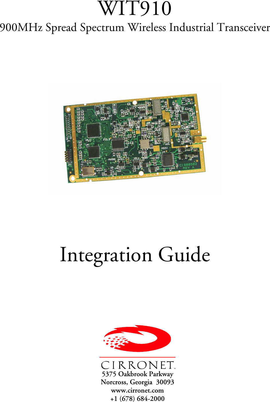 WIT910 900MHz Spread Spectrum Wireless Industrial Transceiver      Integration Guide        5375 Oakbrook Parkway Norcross, Georgia  30093 www.cirronet.com +1 (678) 684-2000  