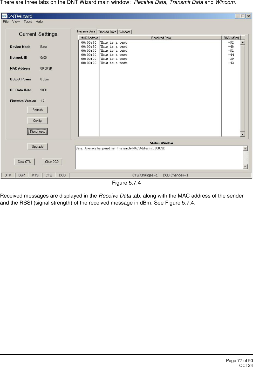 Page 77 of 90CCT24There are three tabs on the DNT Wizard main window: Receive Data,Transmit Data and Wincom.Figure 5.7.4Received messages are displayed in the Receive Data tab, along with the MAC address of the senderand the RSSI (signal strength) of the received message in dBm. See Figure 5.7.4.