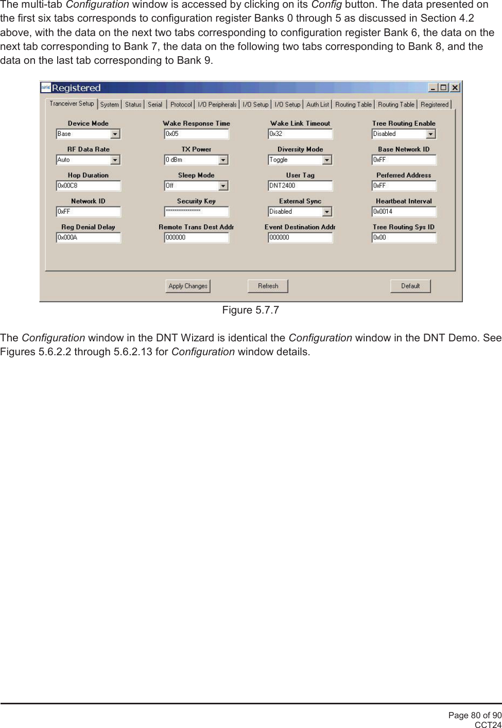 Page 80 of 90CCT24The multi-tab Configuration window is accessed by clicking on its Config button. The data presented onthe first six tabs corresponds to configuration register Banks 0 through 5 as discussed in Section 4.2above, with the data on the next two tabs corresponding to configuration register Bank 6, the data on thenext tab corresponding to Bank 7, the data on the following two tabs corresponding to Bank 8, and thedata on the last tab corresponding to Bank 9.Figure 5.7.7The Configuration window in the DNT Wizard is identical the Configuration window in the DNT Demo. SeeFigures 5.6.2.2 through 5.6.2.13 for Configuration window details.
