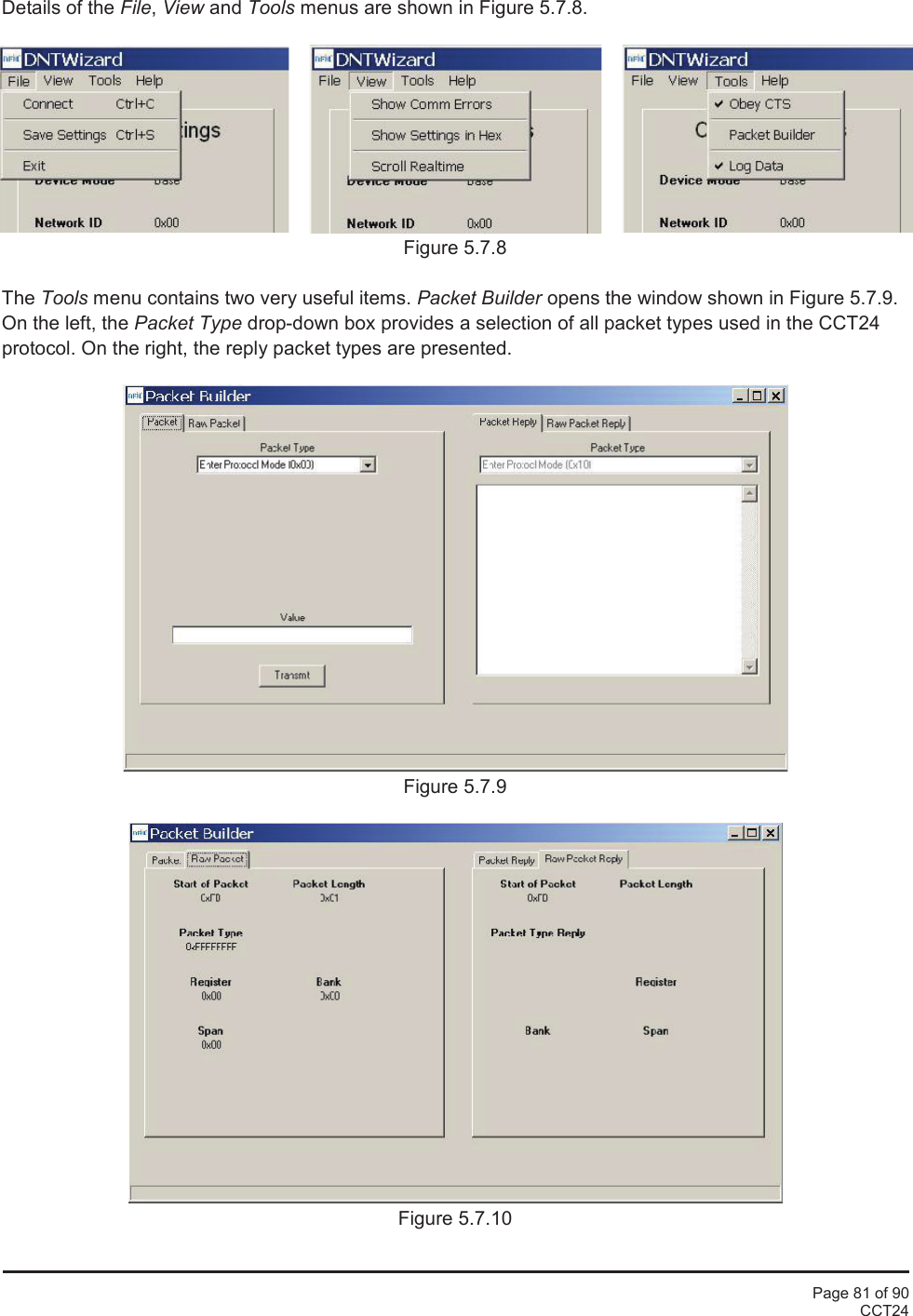 Page 81 of 90CCT24Details of the File,View and Tools menus are shown in Figure 5.7.8.Figure 5.7.8The Tools menu contains two very useful items. Packet Builder opens the window shown in Figure 5.7.9.On the left, the Packet Type drop-down box provides a selection of all packet types used in the CCT24protocol. On the right, the reply packet types are presented.Figure 5.7.9Figure 5.7.10