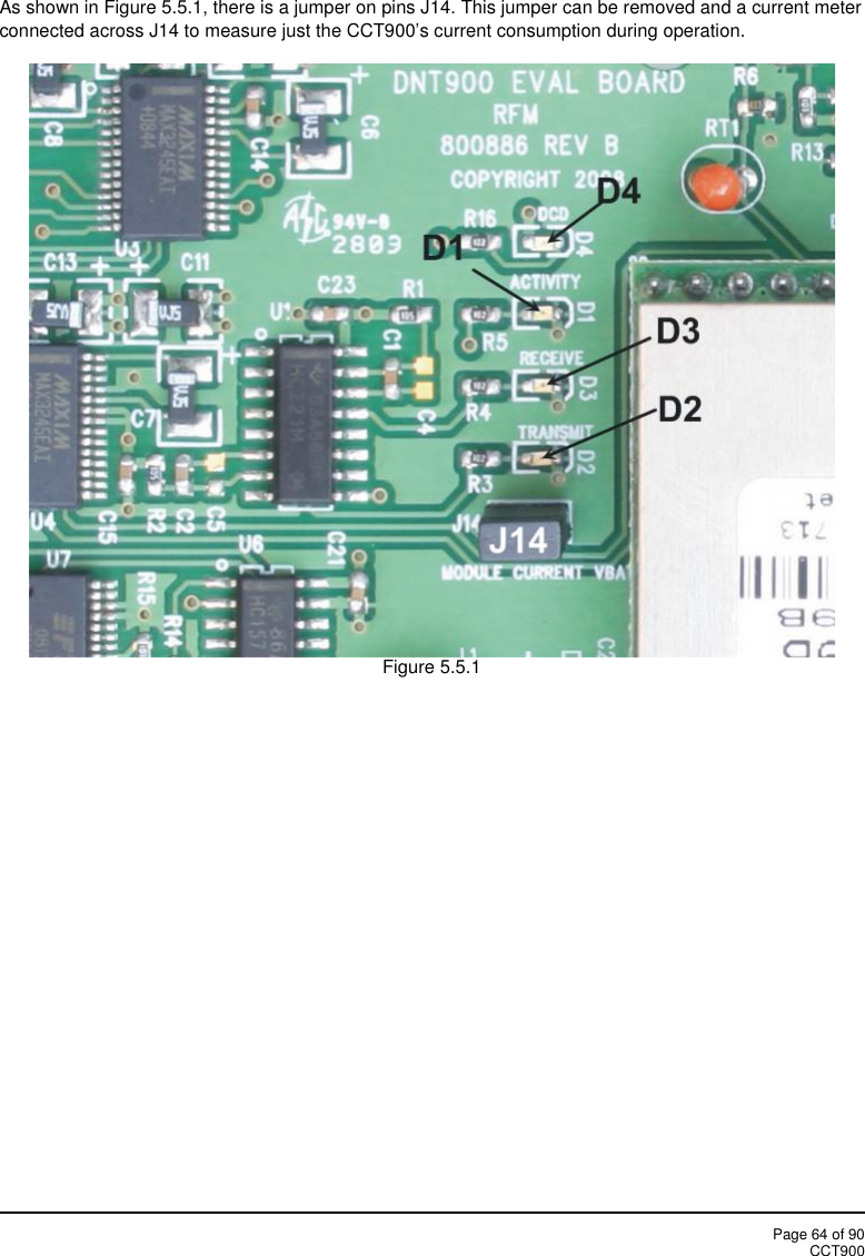 Page 64 of 90CCT900As shown in Figure 5.5.1, there is a jumper on pins J14. This jumper can be removed and a current meterconnected across J14 to measure just the CCT900’s current consumption during operation.Figure 5.5.1