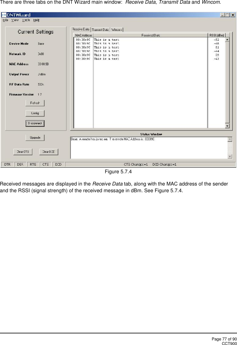 Page 77 of 90CCT900There are three tabs on the DNT Wizard main window: Receive Data,Transmit Data and Wincom.Figure 5.7.4Received messages are displayed in the Receive Data tab, along with the MAC address of the senderand the RSSI (signal strength) of the received message in dBm. See Figure 5.7.4.