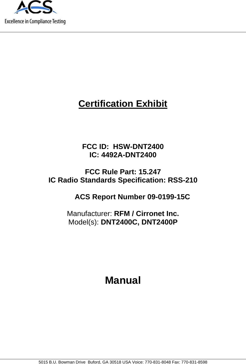     5015 B.U. Bowman Drive  Buford, GA 30518 USA Voice: 770-831-8048 Fax: 770-831-8598   Certification Exhibit     FCC ID:  HSW-DNT2400 IC: 4492A-DNT2400  FCC Rule Part: 15.247 IC Radio Standards Specification: RSS-210  ACS Report Number 09-0199-15C   Manufacturer: RFM / Cirronet Inc. Model(s): DNT2400C, DNT2400P     Manual  