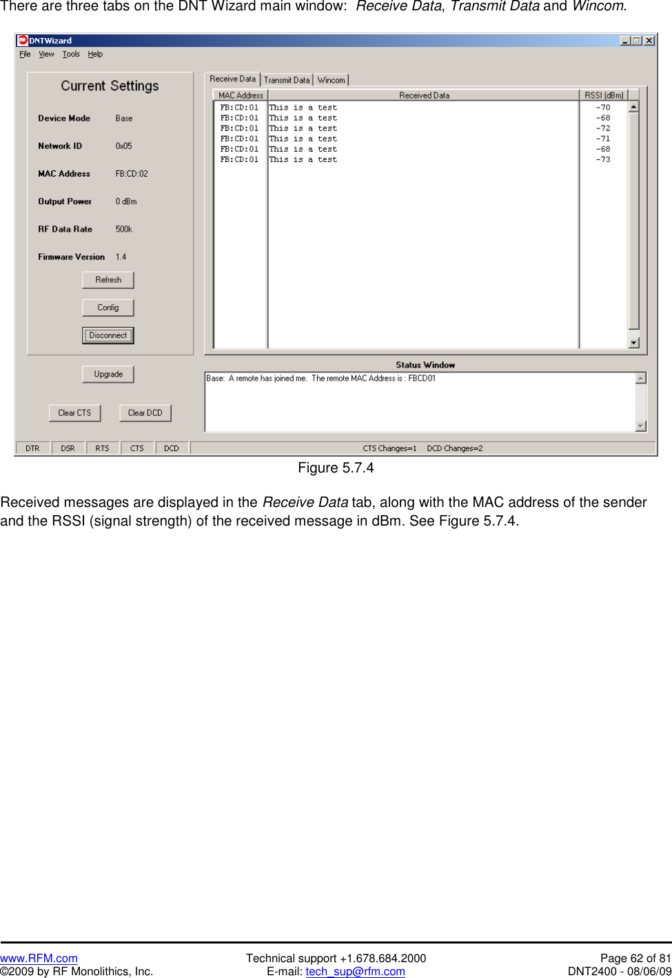   www.RFM.com  Technical support +1.678.684.2000  Page 62 of 81 ©2009 by RF Monolithics, Inc.  E-mail: tech_sup@rfm.com  DNT2400 - 08/06/09 There are three tabs on the DNT Wizard main window:  Receive Data, Transmit Data and Wincom.   Figure 5.7.4  Received messages are displayed in the Receive Data tab, along with the MAC address of the sender and the RSSI (signal strength) of the received message in dBm. See Figure 5.7.4. 