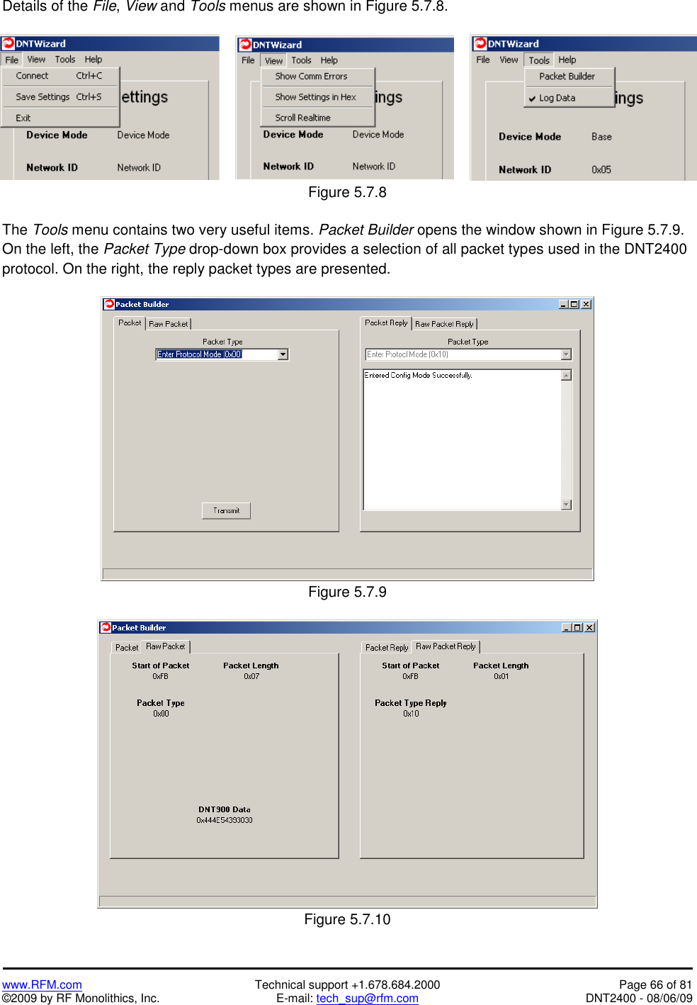   www.RFM.com  Technical support +1.678.684.2000  Page 66 of 81 ©2009 by RF Monolithics, Inc.  E-mail: tech_sup@rfm.com  DNT2400 - 08/06/09 Details of the File, View and Tools menus are shown in Figure 5.7.8.     Figure 5.7.8  The Tools menu contains two very useful items. Packet Builder opens the window shown in Figure 5.7.9. On the left, the Packet Type drop-down box provides a selection of all packet types used in the DNT2400 protocol. On the right, the reply packet types are presented.    Figure 5.7.9   Figure 5.7.10  