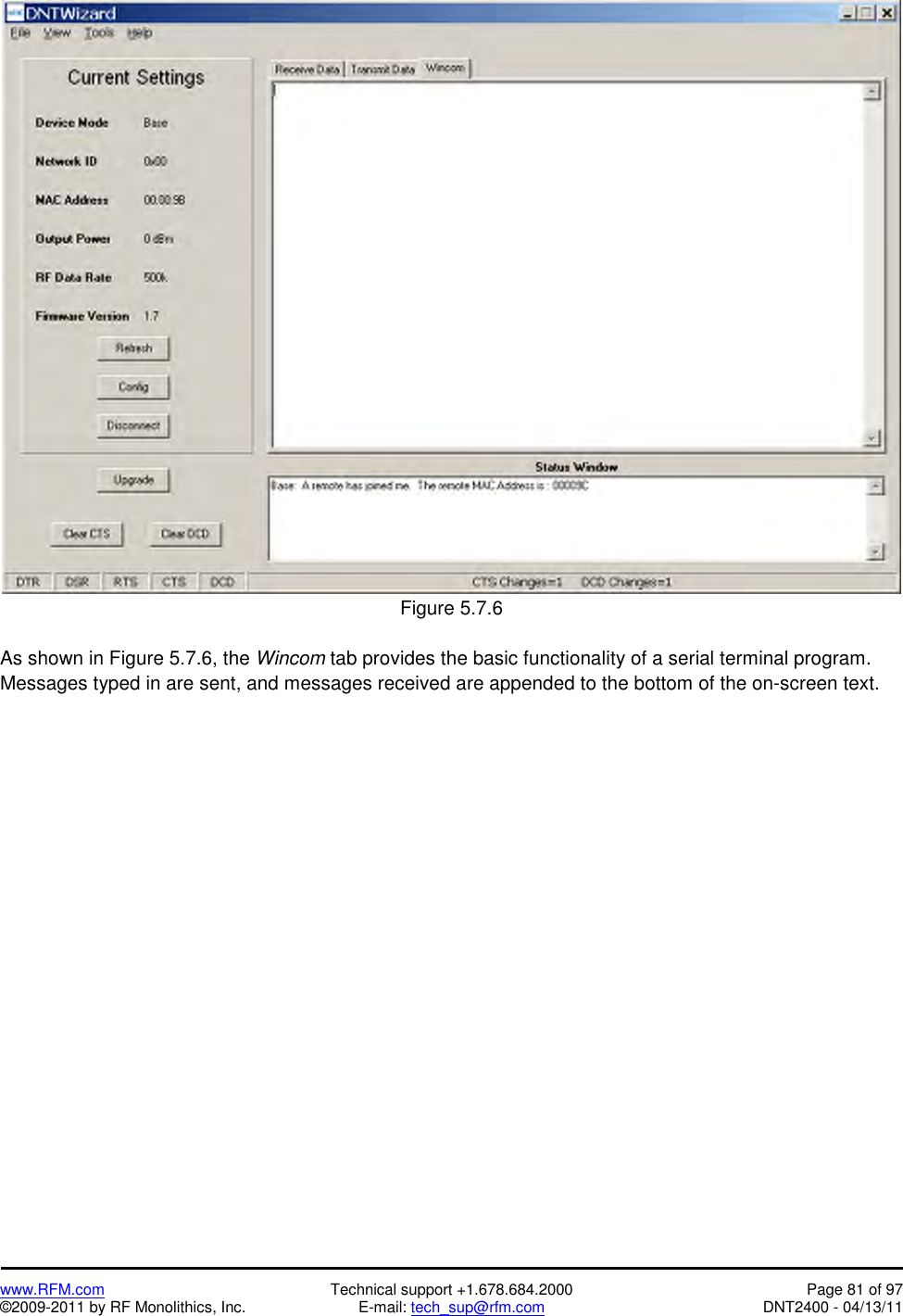   www.RFM.com  Technical support +1.678.684.2000  Page 81 of 97 ©2009-2011 by RF Monolithics, Inc.  E-mail: tech_sup@rfm.com  DNT2400 - 04/13/11   Figure 5.7.6  As shown in Figure 5.7.6, the Wincom tab provides the basic functionality of a serial terminal program. Messages typed in are sent, and messages received are appended to the bottom of the on-screen text. 