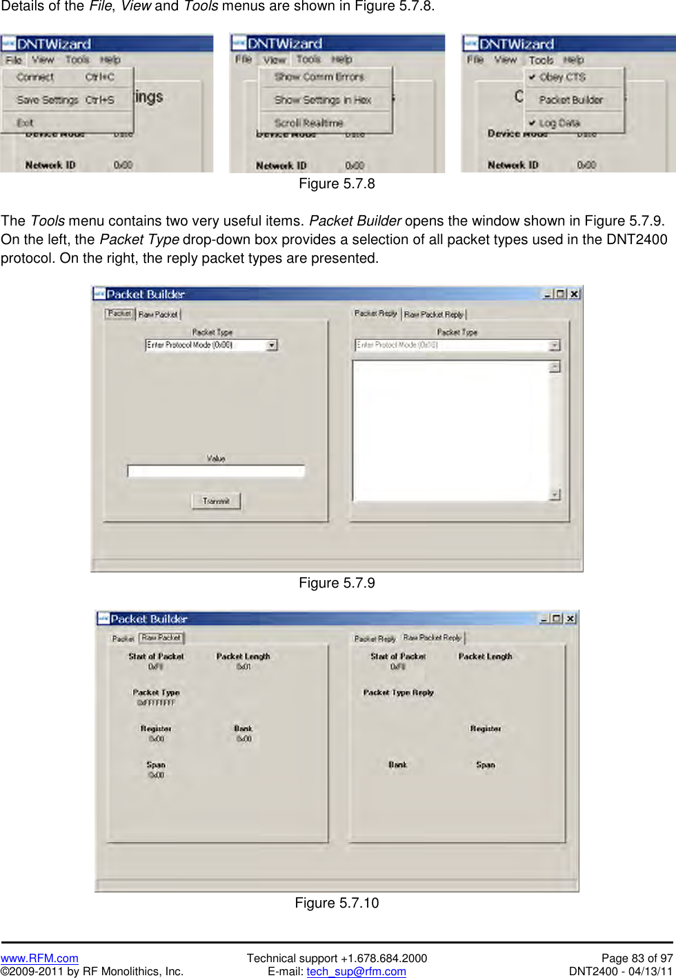   www.RFM.com  Technical support +1.678.684.2000  Page 83 of 97 ©2009-2011 by RF Monolithics, Inc.  E-mail: tech_sup@rfm.com  DNT2400 - 04/13/11 Details of the File, View and Tools menus are shown in Figure 5.7.8.     Figure 5.7.8  The Tools menu contains two very useful items. Packet Builder opens the window shown in Figure 5.7.9. On the left, the Packet Type drop-down box provides a selection of all packet types used in the DNT2400 protocol. On the right, the reply packet types are presented.    Figure 5.7.9   Figure 5.7.10 