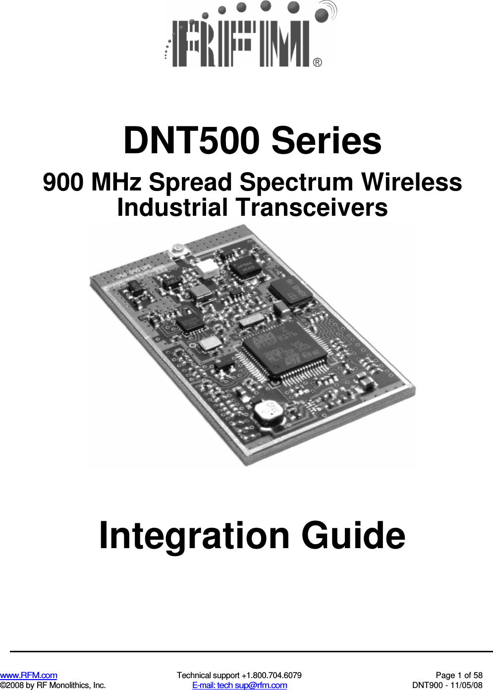  www.RFM.com  Technical support +1.800.704.6079  Page 1 of 58 ©2008 by RF Monolithics, Inc.  E-mail: tech sup@rfm.com  DNT900 - 11/05/08  DNT500 Series 900 MHz Spread Spectrum Wireless Industrial Transceivers  Integration Guide 