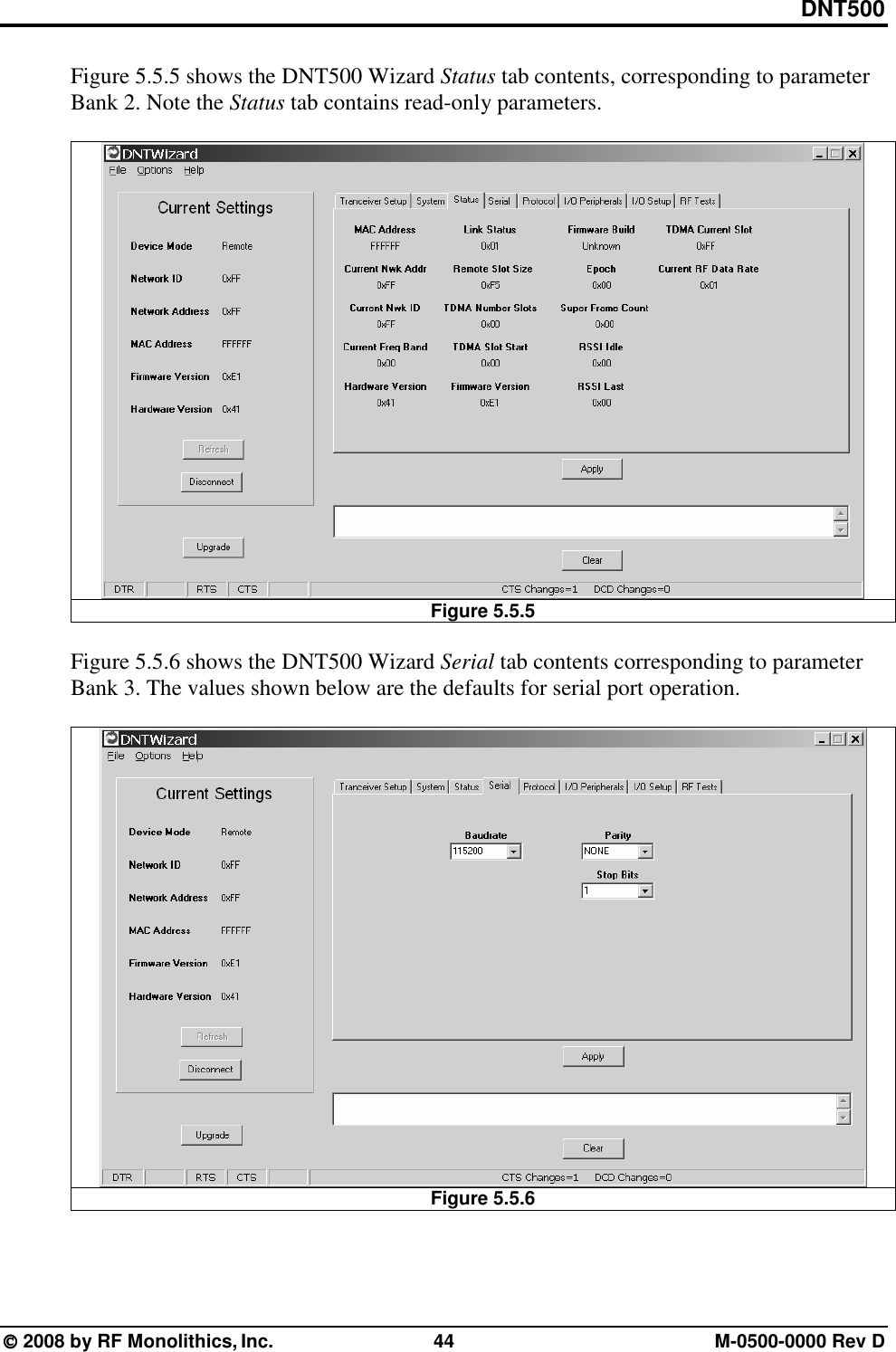 DNT500  2008 by RF Monolithics, Inc.  44  M-0500-0000 Rev D Figure 5.5.5 shows the DNT500 Wizard Status tab contents, corresponding to parameter Bank 2. Note the Status tab contains read-only parameters.   Figure 5.5.5  Figure 5.5.6 shows the DNT500 Wizard Serial tab contents corresponding to parameter Bank 3. The values shown below are the defaults for serial port operation.   Figure 5.5.6  