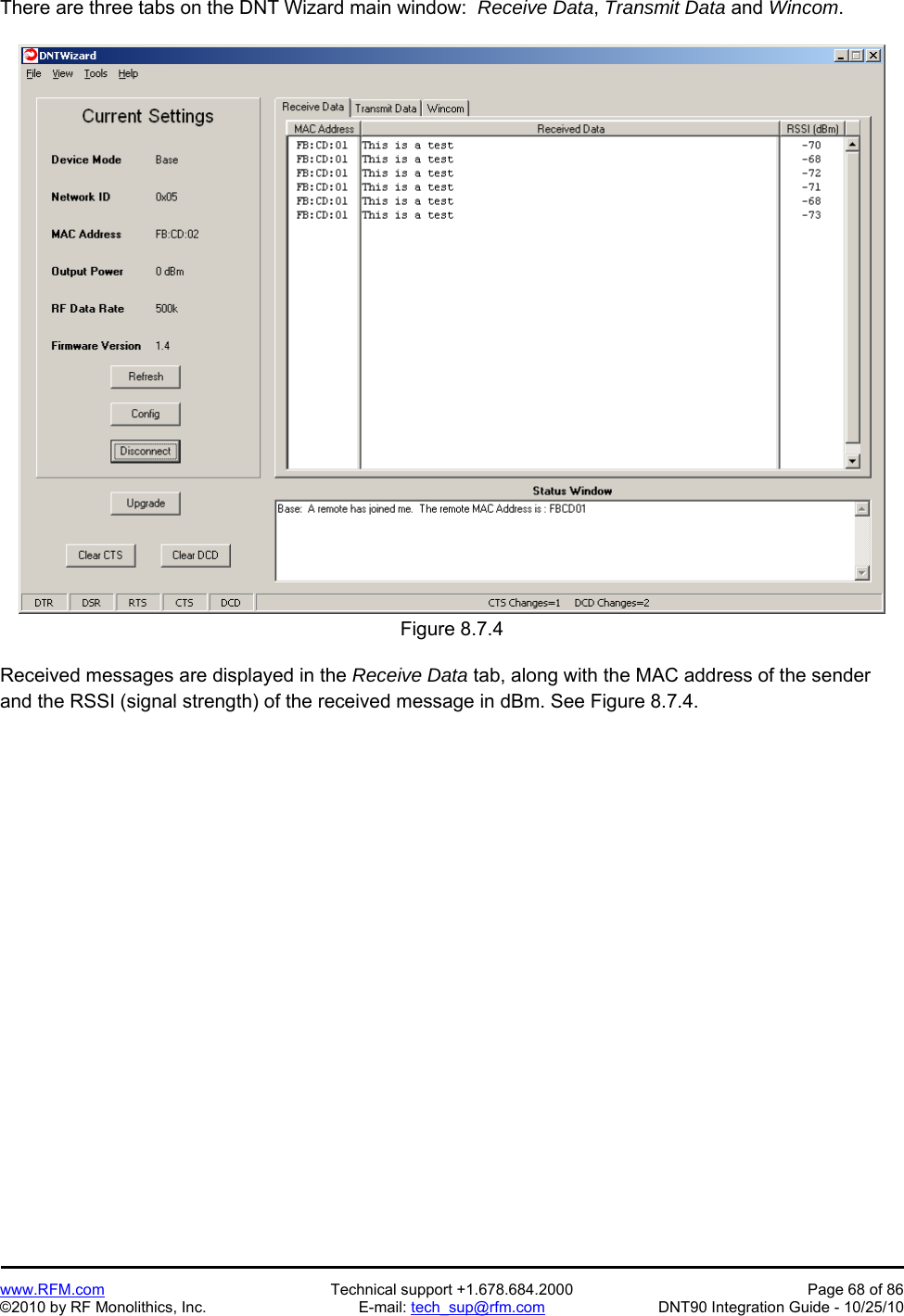   www.RFM.com  Technical support +1.678.684.2000  Page 68 of 86 ©2010 by RF Monolithics, Inc.  E-mail: tech_sup@rfm.com  DNT90 Integration Guide - 10/25/10 There are three tabs on the DNT Wizard main window:  Receive Data, Transmit Data and Wincom.  Figure 8.7.4  Received messages are displayed in the Receive Data tab, along with the MAC address of the sender and the RSSI (signal strength) of the received message in dBm. See Figure 8.7.4. 