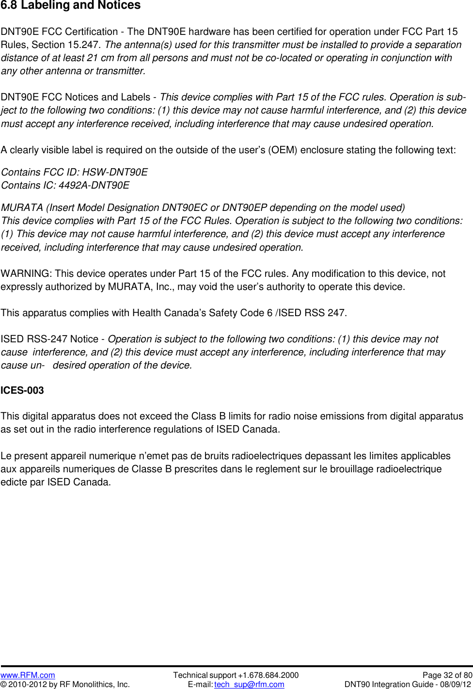 www.RFM.com© 2010-2012 by RF Monolithics, Inc.Technical support +1.678.684.2000E-mail: tech_sup@rfm.comPage 32 of 80DNT90 Integration Guide - 08/09/126.8 Labeling and NoticesDNT90E FCC Certification - The DNT90E hardware has been certified for operation under FCC Part 15Rules, Section 15.247. The antenna(s) used for this transmitter must be installed to provide a separationdistance of at least 21 cm from all persons and must not be co-located or operating in conjunction withany other antenna or transmitter.DNT90E FCC Notices and Labels - This device complies with Part 15 of the FCC rules. Operation is sub-ject to the following two conditions: (1) this device may not cause harmful interference, and (2) this devicemust accept any interference received, including interference that may cause undesired operation.A clearly visible label is required on the outside of the user’s (OEM) enclosure stating the following text:Contains FCC ID: HSW-DNT90EContains IC: 4492A-DNT90EMURATA (Insert Model Designation DNT90EC or DNT90EP depending on the model used)This device complies with Part 15 of the FCC Rules. Operation is subject to the following two conditions:(1) This device may not cause harmful interference, and (2) this device must accept any interferencereceived, including interference that may cause undesired operation.WARNING: This device operates under Part 15 of the FCC rules. Any modification to this device, notexpressly authorized by MURATA, Inc., may void the user’s authority to operate this device.This apparatus complies with Health Canada’s Safety Code 6 /ISED RSS 247.ISED RSS-247 Notice - Operation is subject to the following two conditions: (1) this device may notcause interference, and (2) this device must accept any interference, including interference that maycause un- desired operation of the device.ICES-003This digital apparatus does not exceed the Class B limits for radio noise emissions from digital apparatusas set out in the radio interference regulations of ISED Canada.Le present appareil numerique n’emet pas de bruits radioelectriques depassant les limites applicablesaux appareils numeriques de Classe B prescrites dans le reglement sur le brouillage radioelectriqueedicte par ISED Canada.