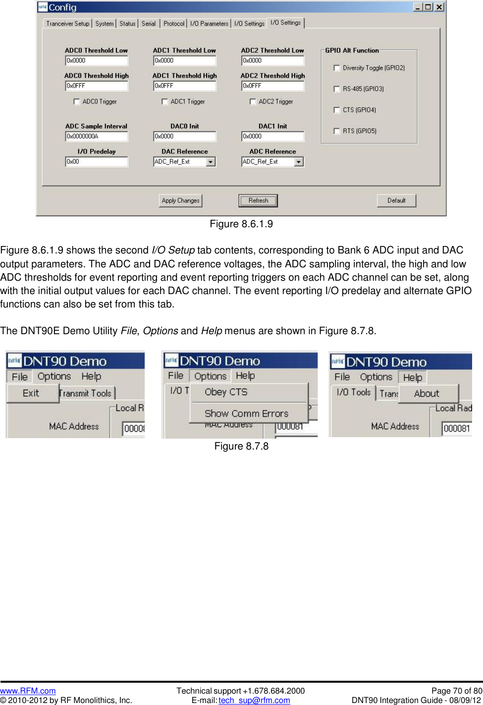 www.RFM.com© 2010-2012 by RF Monolithics, Inc.Technical support +1.678.684.2000E-mail: tech_sup@rfm.comPage 70 of 80DNT90 Integration Guide - 08/09/12Figure 8.6.1.9Figure 8.6.1.9 shows the second I/O Setup tab contents, corresponding to Bank 6 ADC input and DACoutput parameters. The ADC and DAC reference voltages, the ADC sampling interval, the high and lowADC thresholds for event reporting and event reporting triggers on each ADC channel can be set, alongwith the initial output values for each DAC channel. The event reporting I/O predelay and alternate GPIOfunctions can also be set from this tab.The DNT90E Demo Utility File,Options and Help menus are shown in Figure 8.7.8.Figure 8.7.8