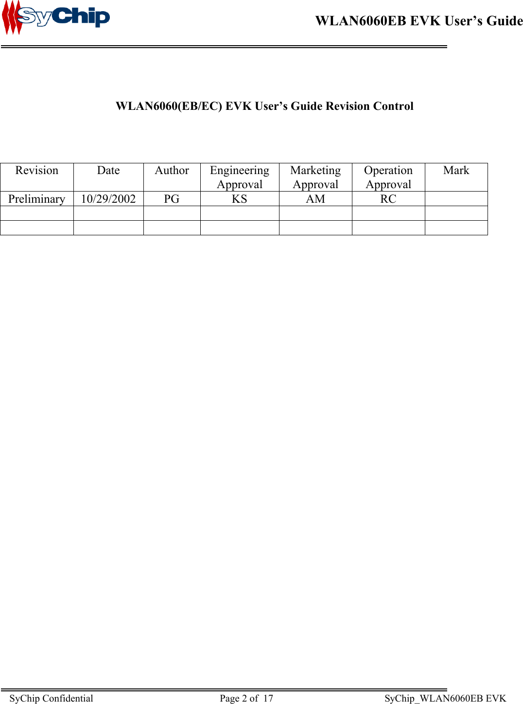    WLAN6060EB EVK User’s Guide        WLAN6060(EB/EC) EVK User’s Guide Revision Control Revision Date Author Engineering Approval Marketing Approval Operation Approval Mark Preliminary 10/29/2002  PG  KS  AM  RC                   SyChip Confidential                                                  Page 2 of  17                                            SyChip_WLAN6060EB EVK                         