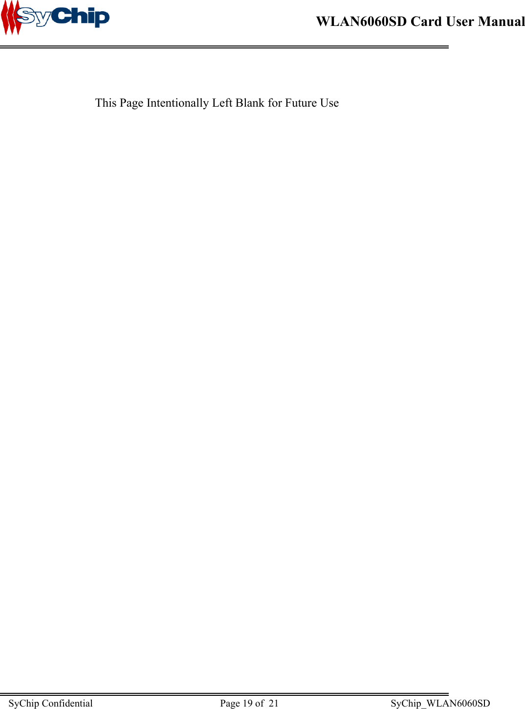    WLAN6060SD Card User Manual                               SyChip Confidential                                                  Page 19 of  21                                            SyChip_WLAN6060SD                       This Page Intentionally Left Blank for Future Use