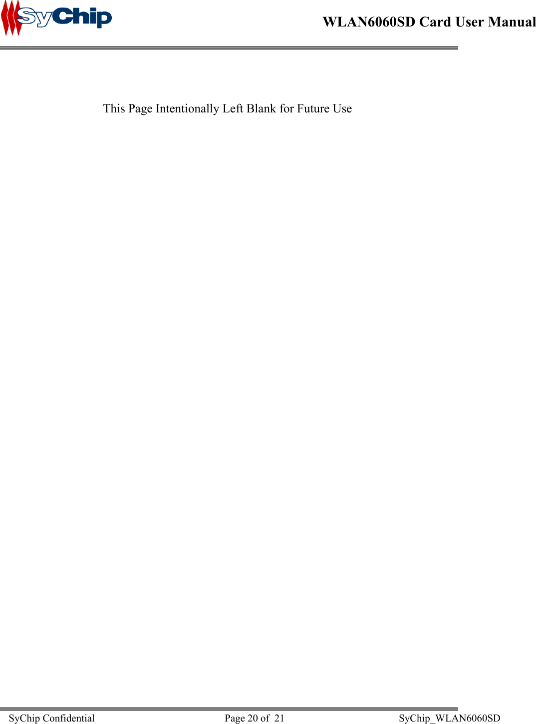    WLAN6060SD Card User Manual                                            SyChip Confidential                                                  Page 20 of  21                                            SyChip_WLAN6060SD                       This Page Intentionally Left Blank for Future Use