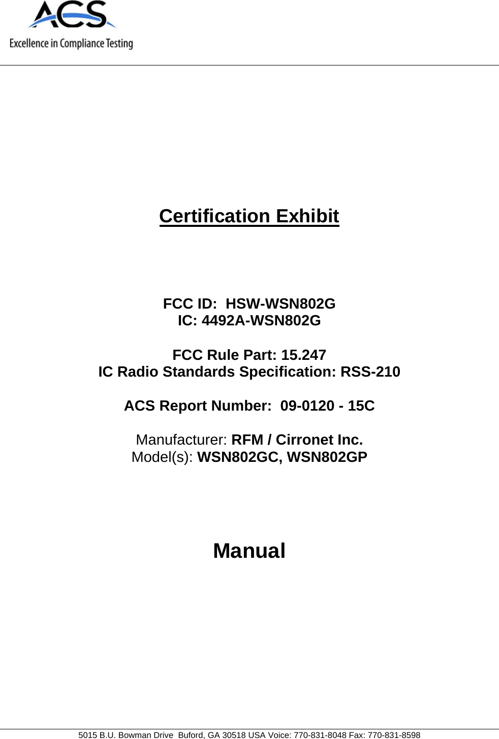    5015 B.U. Bowman Drive  Buford, GA 30518 USA Voice: 770-831-8048 Fax: 770-831-8598   Certification Exhibit     FCC ID:  HSW-WSN802G IC: 4492A-WSN802G  FCC Rule Part: 15.247 IC Radio Standards Specification: RSS-210  ACS Report Number:  09-0120 - 15C   Manufacturer: RFM / Cirronet Inc. Model(s): WSN802GC, WSN802GP    Manual  