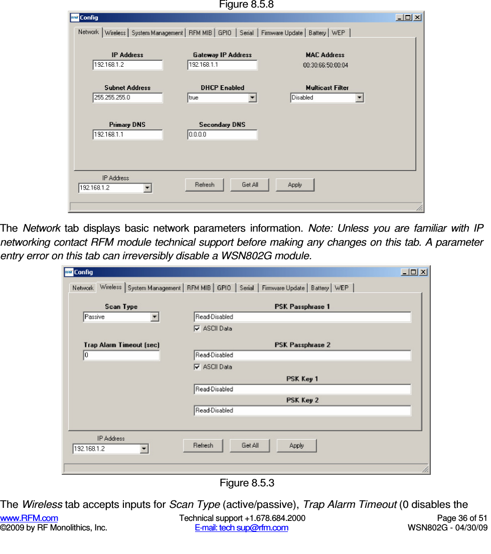  Figure 8.5.8  www.RFM.com  Technical support +1.678.684.2000  Page 36 of 51 ©2009 by RF Monolithics, Inc.  E-mail: tech sup@rfm.com  WSN802G - 04/30/09  The  Network  tab  displays  basic  network  parameters  information.  Note:  Unless  you  are  familiar  with  IP networking contact RFM module technical support before making any changes on this tab. A parameter entry error on this tab can irreversibly disable a WSN802G module.  Figure 8.5.3 The Wireless tab accepts inputs for Scan Type (active/passive), Trap Alarm Timeout (0 disables the 