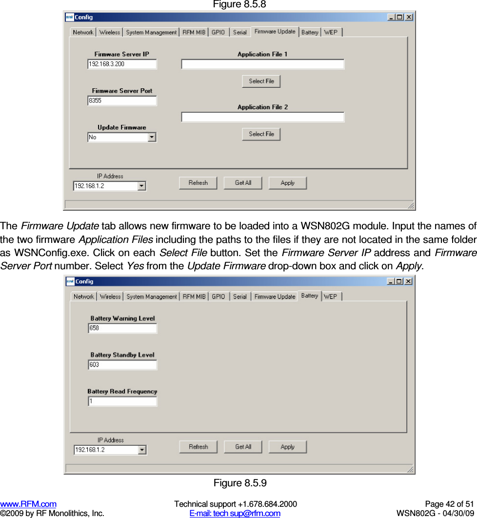  Figure 8.5.8  www.RFM.com  Technical support +1.678.684.2000  Page 42 of 51 ©2009 by RF Monolithics, Inc.  E-mail: tech sup@rfm.com  WSN802G - 04/30/09  The Firmware Update tab allows new firmware to be loaded into a WSN802G module. Input the names of the two firmware Application Files including the paths to the files if they are not located in the same folder as WSNConfig.exe. Click on each Select File button. Set the Firmware Server IP address and Firmware Server Port number. Select Yes from the Update Firmware drop-down box and click on Apply.  Figure 8.5.9 