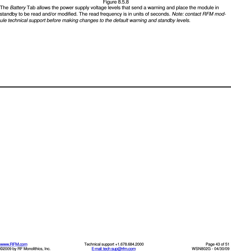 Figure 8.5.8  www.RFM.com  Technical support +1.678.684.2000  Page 43 of 51 ©2009 by RF Monolithics, Inc.  E-mail: tech sup@rfm.com  WSN802G - 04/30/09 The Battery Tab allows the power supply voltage levels that send a warning and place the module in standby to be read and/or modified. The read frequency is in units of seconds. Note: contact RFM mod-ule technical support before making changes to the default warning and standby levels. 