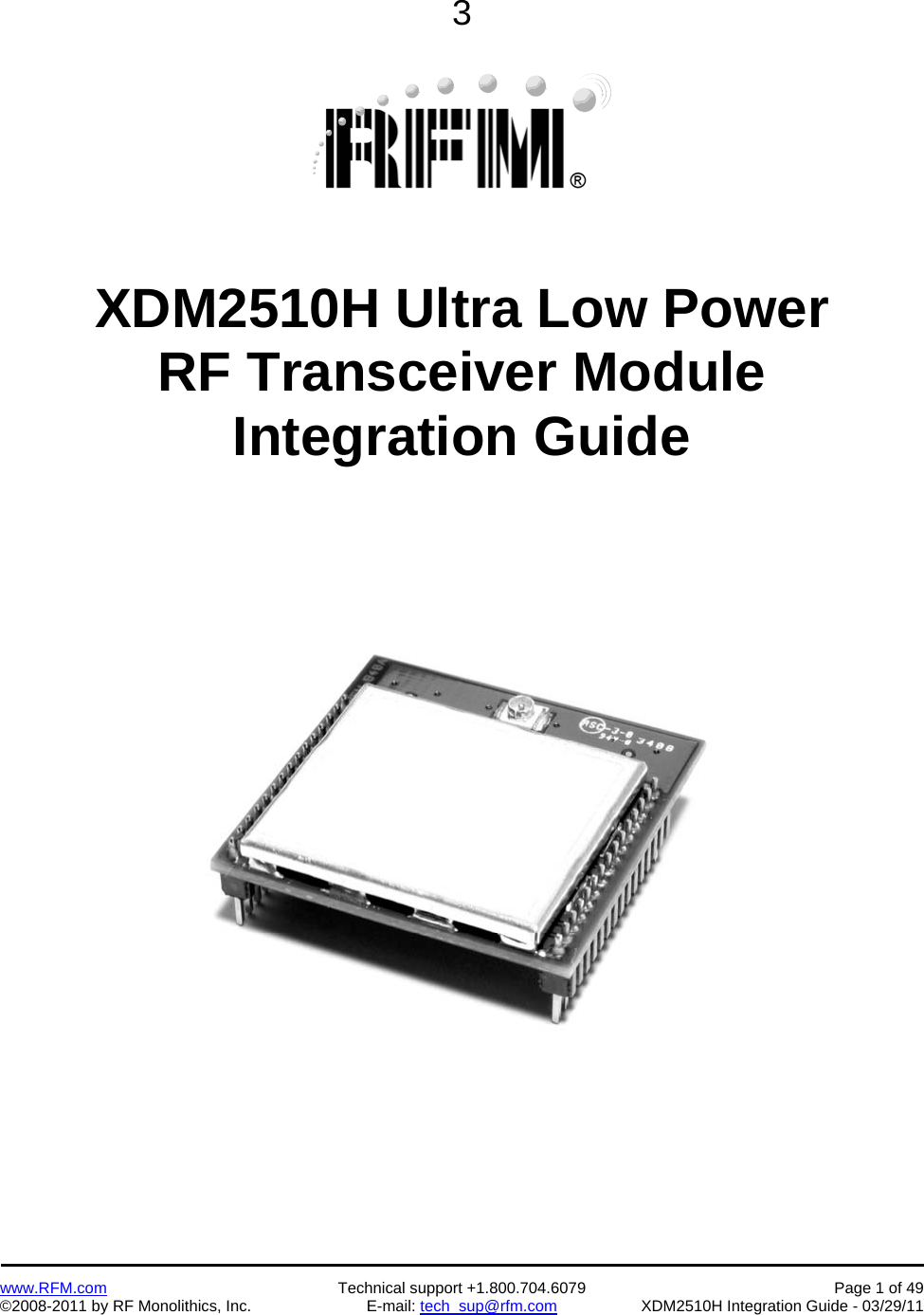    www.RFM.com  Technical support +1.800.704.6079  Page 1 of 49 ©2008-2011 by RF Monolithics, Inc.  E-mail: tech_sup@rfm.com  XDM2510H Integration Guide - 03/29/11  3     XDM2510H Ultra Low Power RF Transceiver Module Integration Guide     