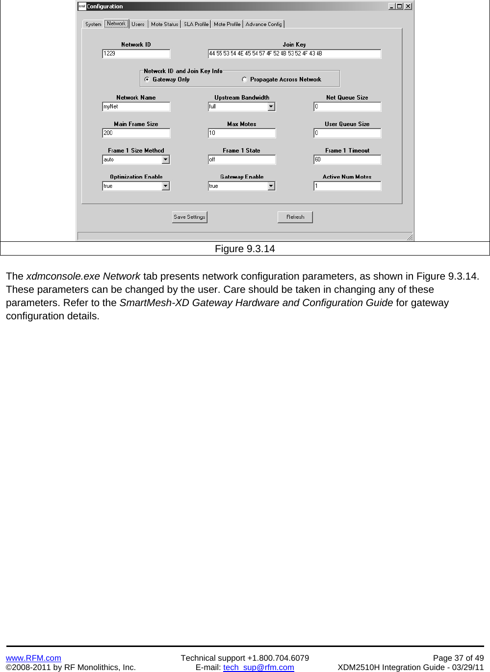   www.RFM.com  Technical support +1.800.704.6079  Page 37 of 49 ©2008-2011 by RF Monolithics, Inc.  E-mail: tech_sup@rfm.com  XDM2510H Integration Guide - 03/29/11    Figure 9.3.14  The xdmconsole.exe Network tab presents network configuration parameters, as shown in Figure 9.3.14. These parameters can be changed by the user. Care should be taken in changing any of these parameters. Refer to the SmartMesh-XD Gateway Hardware and Configuration Guide for gateway configuration details. 