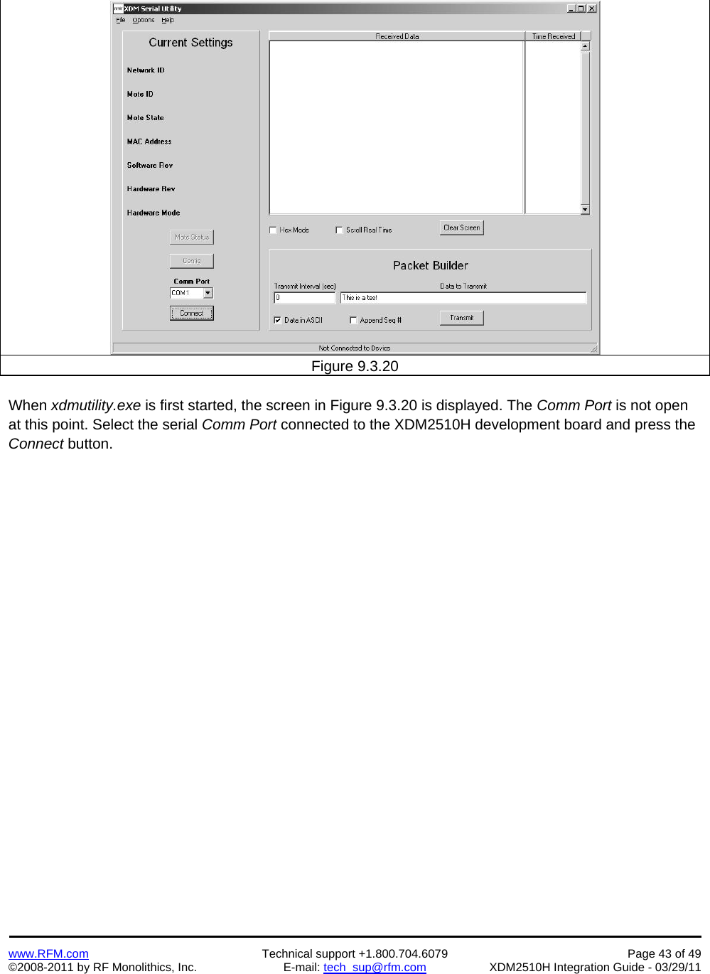    www.RFM.com  Technical support +1.800.704.6079  Page 43 of 49 ©2008-2011 by RF Monolithics, Inc.  E-mail: tech_sup@rfm.com  XDM2510H Integration Guide - 03/29/11    Figure 9.3.20  When xdmutility.exe is first started, the screen in Figure 9.3.20 is displayed. The Comm Port is not open at this point. Select the serial Comm Port connected to the XDM2510H development board and press the Connect button. 