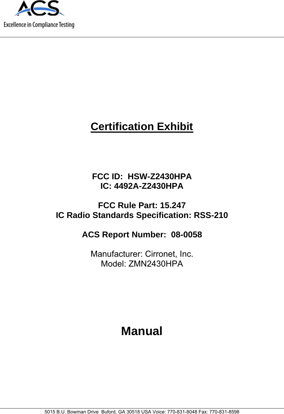     5015 B.U. Bowman Drive  Buford, GA 30518 USA Voice: 770-831-8048 Fax: 770-831-8598    Certification Exhibit     FCC ID:  HSW-Z2430HPA IC: 4492A-Z2430HPA  FCC Rule Part: 15.247 IC Radio Standards Specification: RSS-210  ACS Report Number:  08-0058   Manufacturer: Cirronet, Inc. Model: ZMN2430HPA     Manual