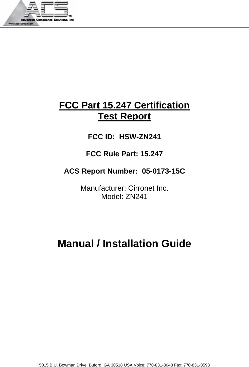                                            5015 B.U. Bowman Drive  Buford, GA 30518 USA Voice: 770-831-8048 Fax: 770-831-8598         FCC Part 15.247 Certification Test Report  FCC ID:  HSW-ZN241  FCC Rule Part: 15.247  ACS Report Number:  05-0173-15C   Manufacturer: Cirronet Inc. Model: ZN241     Manual / Installation Guide 