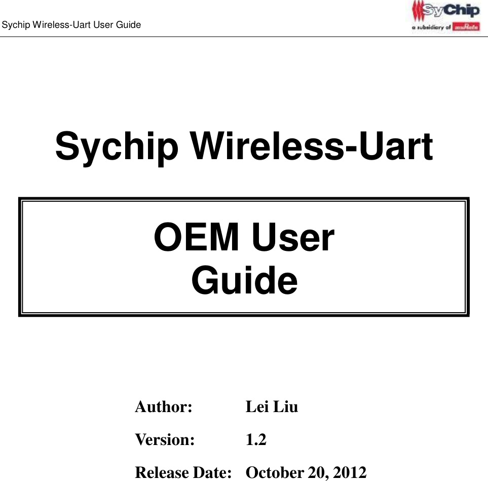   Sychip Wireless-Uart User Guide          Sychip Wireless-Uart   OEM User Guide          Author:  Lei Liu  Version:  1.2  Release Date:  October 20, 2012 