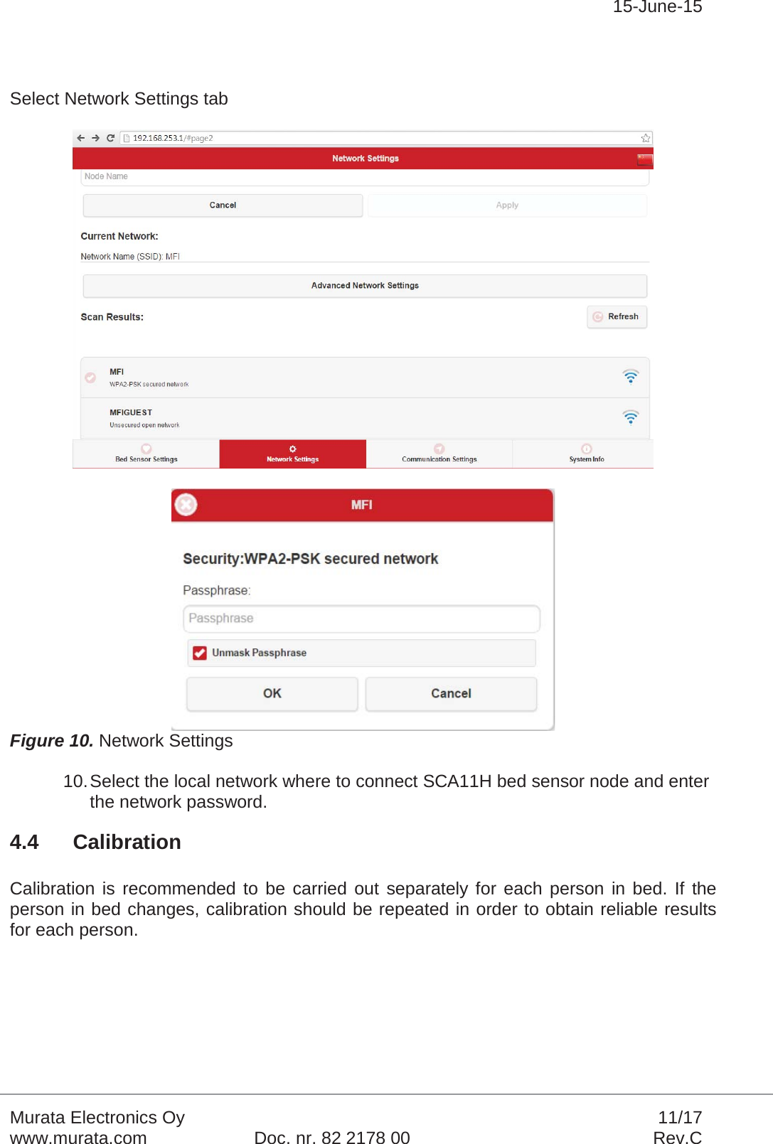 15-June-15Murata Electronics Oy 11/17www.murata.com Doc. nr. 82 2178 00 Rev.CSelect Network Settings tabFigure 10. Network Settings10.Select the local network where to connect SCA11H bed sensor node and enter the network password.4.4 CalibrationCalibration is recommended to be carried out separately for each person in bed. If the person in bed changes, calibration should be repeated in order to obtain reliable results for each person.