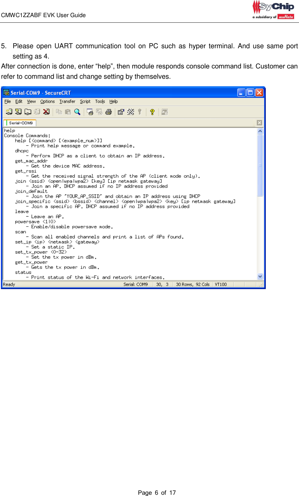 CMWC1ZZABF EVK User Guide                                                                                                                                               Page 6 of 17                                             5.  Please  open UART communication tool  on PC  such  as hyper  terminal. And  use same  port setting as 4. After connection is done, enter “help”, then module responds console command list. Customer can refer to command list and change setting by themselves.     