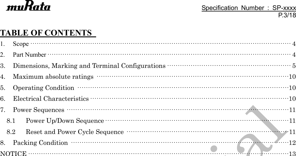                                                                                               Specification  Number  :  SP-xxxx P.3/18  TABLE OF CONTENTS   1. Scope ·························································································································· 4 2. Part Number ·················································································································· 4 3. Dimensions, Marking and Terminal Configurations ·························································· 5 4. Maximum absolute ratings ·························································································· 10 5. Operating Condition ··································································································· 10 6. Electrical Characteristics ····························································································· 10 7. Power Sequences ········································································································ 11 8.1 Power Up/Down Sequence ······················································································ 11 8.2 Reset and Power Cycle Sequence ············································································ 11 8. Packing Condition ······································································································ 12 NOTICE ·························································································································· 13  