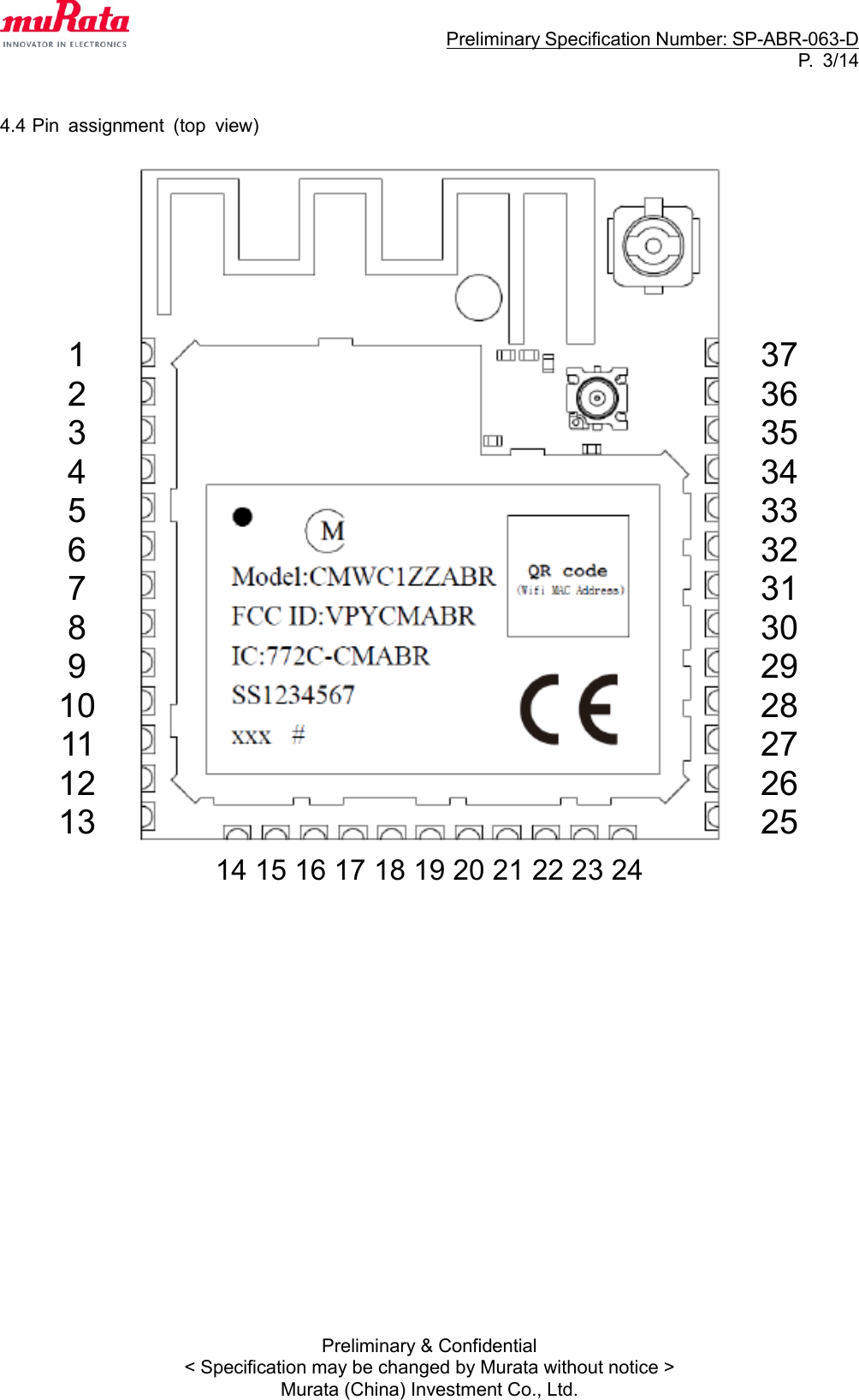                                                                     Preliminary Specification Number: SP-ABR-063-D P.  3/14 Preliminary &amp; Confidential &lt; Specification may be changed by Murata without notice &gt; Murata (China) Investment Co., Ltd.   4.4 Pin  assignment  (top  view)                                                        1 2 3 4 5 6 7 8 9 10 11 12 13 37 36 35 34 33 32 31 30 29 28 27 26 25 14 15 16 17 18 19 20 21 22 23 24  