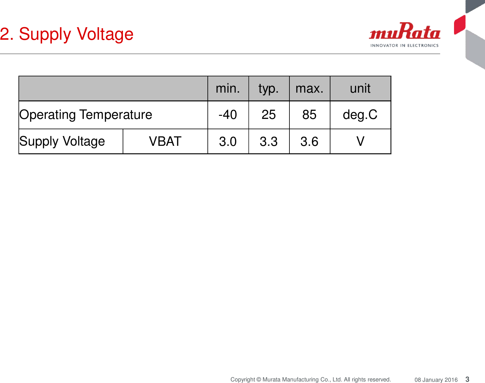 3Copyright © Murata Manufacturing Co., Ltd. All rights reserved. 08 January 20162. Supply Voltagemin. typ. max. unitOperating Temperature -40 25 85 deg.CSupply Voltage VBAT 3.0 3.3 3.6 V