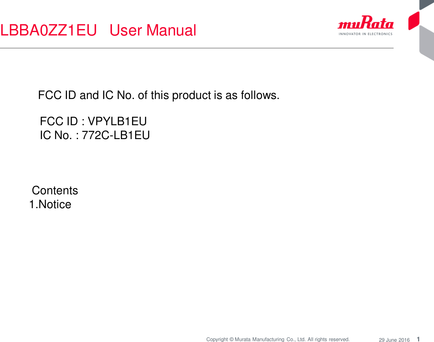 1 Copyright © Murata Manufacturing  Co., Ltd. All rights reserved.  29 June 2016 LBBA0ZZ1EU   User Manual  FCC ID and IC No. of this product is as follows.  FCC ID : VPYLB1EU IC No. : 772C-LB1EU  Contents  1.Notice 