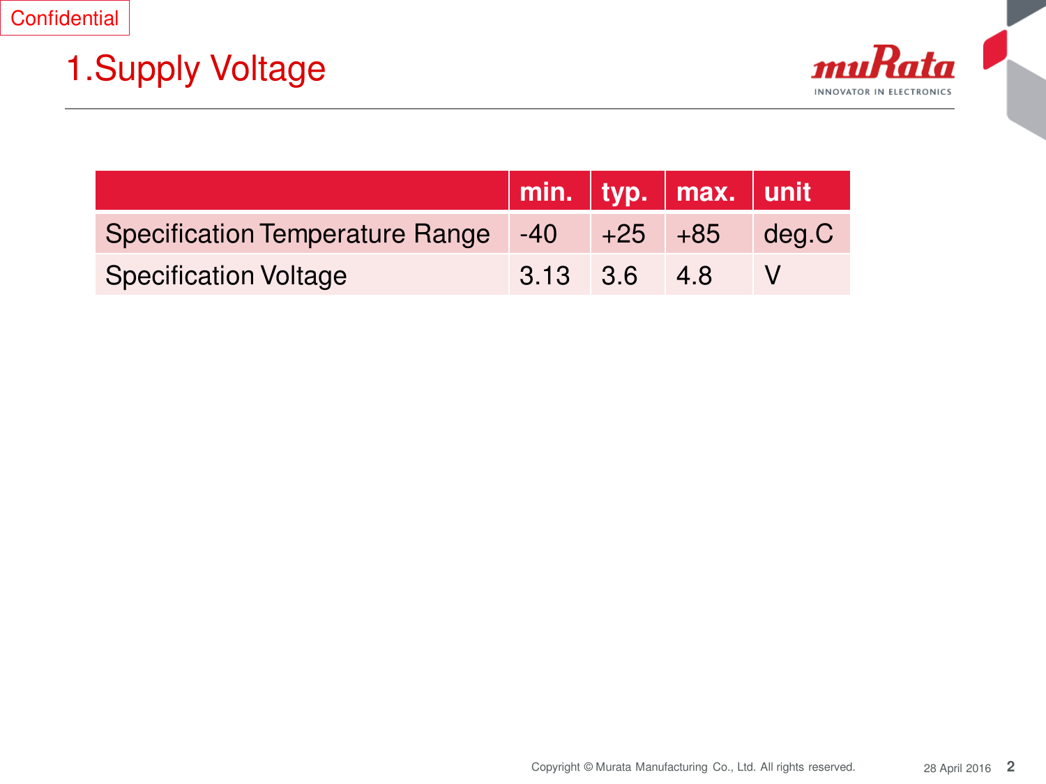 2 Copyright © Murata Manufacturing  Co., Ltd. All rights reserved.  28 April 2016 1.Supply Voltage Confidential min. typ. max. unit Specification Temperature Range -40 +25 +85 deg.C Specification Voltage 3.13 3.6 4.8 V 