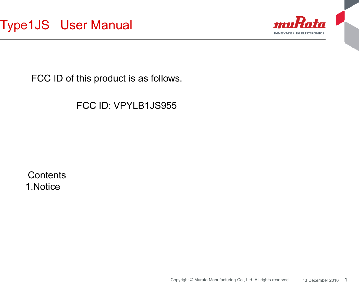 1Copyright © Murata Manufacturing Co., Ltd. All rights reserved. 13 December 2016Type1JS   User Manual FCC ID of this product is as follows. FCC ID: VPYLB1JS955 Contents 1.Notice 