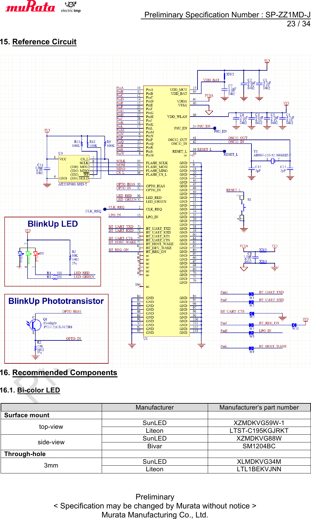     Preliminary Specification Number : SP-ZZ1MD-J  23 / 34 Preliminary &lt; Specification may be changed by Murata without notice &gt; Murata Manufacturing Co., Ltd.    15. Reference Circuit   16. Recommended Components  16.1. Bi-color LED   Manufacturer Manufacturer’s part number Surface mount   top-view SunLED XZMDKVG59W-1 Liteon LTST-C195KGJRKT side-view SunLED XZMDKVG88W Bivar SM1204BC Through-hole   3mm SunLED XLMDKVG34M Liteon LTL1BEKVJNN   