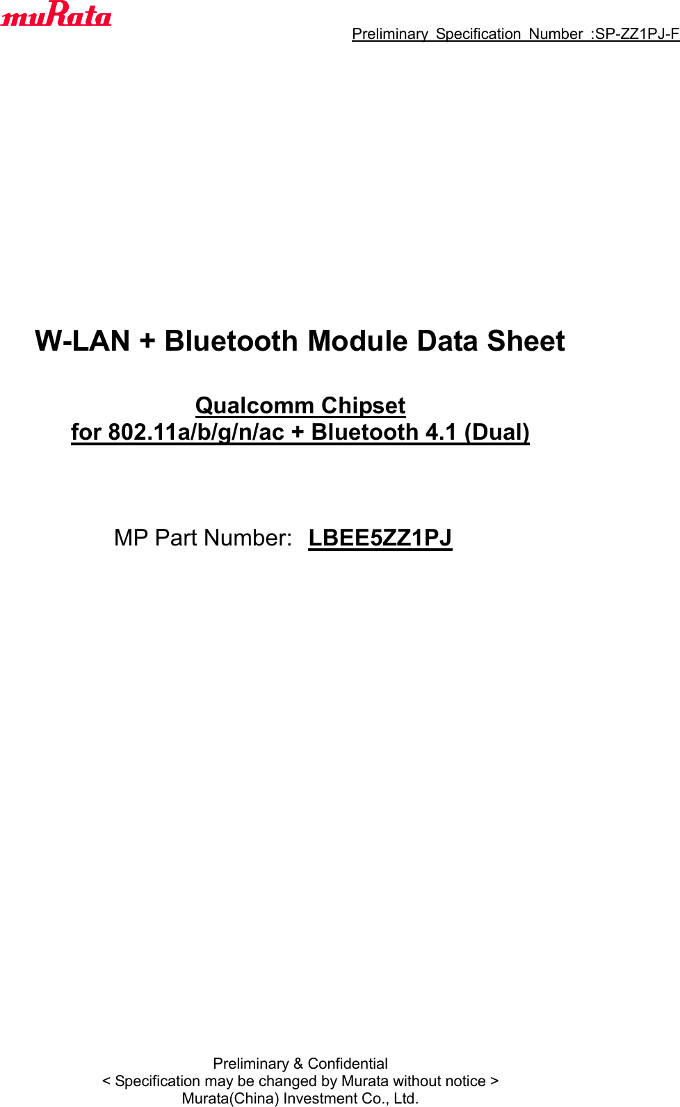                                  Preliminary  Specification  Number  :SP-ZZ1PJ-F Preliminary &amp; Confidential &lt; Specification may be changed by Murata without notice &gt; Murata(China) Investment Co., Ltd.                   W-LAN + Bluetooth Module Data Sheet   Qualcomm Chipset for 802.11a/b/g/n/ac + Bluetooth 4.1 (Dual)      MP Part Number: LBEE5ZZ1PJ    