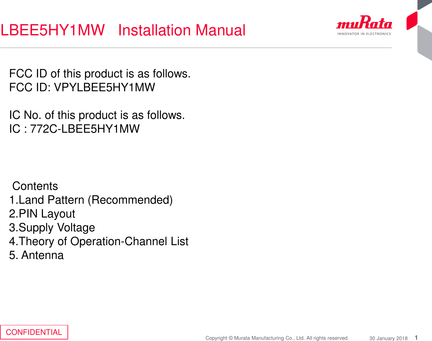 1Copyright © Murata Manufacturing Co., Ltd. All rights reserved. 30 January 2018CONFIDENTIALLBEE5HY1MW   Installation Manual FCC ID of this product is as follows. FCC ID: VPYLBEE5HY1MWIC No. of this product is as follows. IC : 772C-LBEE5HY1MWContents 1.Land Pattern (Recommended)2.PIN Layout3.Supply Voltage4.Theory of Operation-Channel List5. Antenna