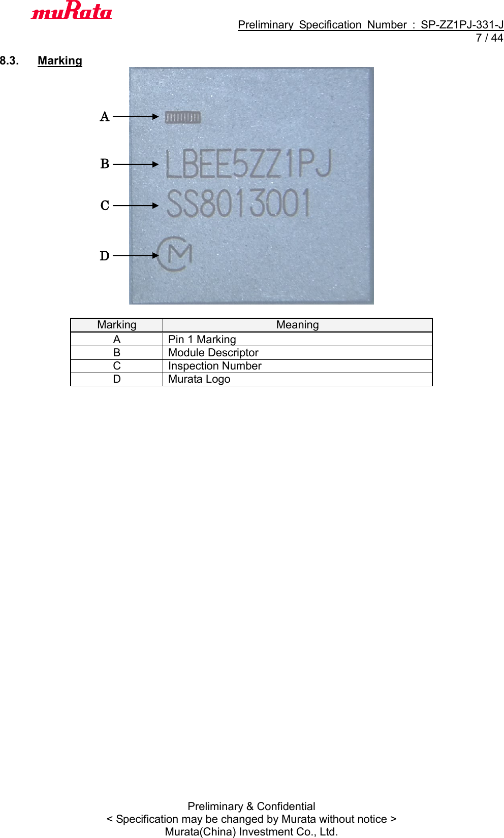                                           Preliminary  Specification  Number  :  SP-ZZ1PJ-331-J   7 / 44 Preliminary &amp; Confidential &lt; Specification may be changed by Murata without notice &gt; Murata(China) Investment Co., Ltd.    8.3.  Marking   Marking Meaning A Pin 1 Marking B Module Descriptor C Inspection Number D Murata Logo  A B C D 