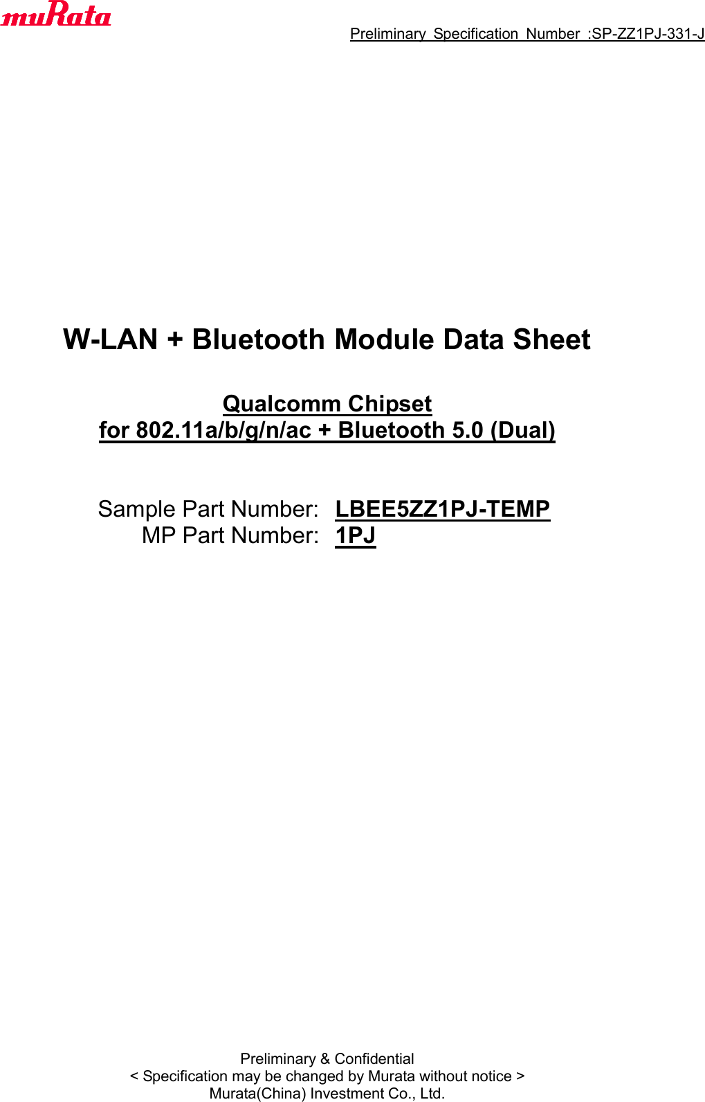                                  Preliminary  Specification  Number  :SP-ZZ1PJ-331-J Preliminary &amp; Confidential &lt; Specification may be changed by Murata without notice &gt; Murata(China) Investment Co., Ltd.                   W-LAN + Bluetooth Module Data Sheet   Qualcomm Chipset for 802.11a/b/g/n/ac + Bluetooth 5.0 (Dual)    Sample Part Number: LBEE5ZZ1PJ-TEMP MP Part Number: 1PJ    