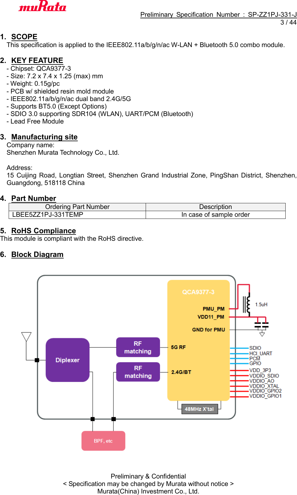                                           Preliminary  Specification  Number  :  SP-ZZ1PJ-331-J   3 / 44 Preliminary &amp; Confidential &lt; Specification may be changed by Murata without notice &gt; Murata(China) Investment Co., Ltd.    1.  SCOPE This specification is applied to the IEEE802.11a/b/g/n/ac W-LAN + Bluetooth 5.0 combo module.  2.  KEY FEATURE - Chipset: QCA9377-3 - Size: 7.2 x 7.4 x 1.25 (max) mm - Weight: 0.15g/pc - PCB w/ shielded resin mold module - IEEE802.11a/b/g/n/ac dual band 2.4G/5G - Supports BT5.0 (Except Options) - SDIO 3.0 supporting SDR104 (WLAN), UART/PCM (Bluetooth) - Lead Free Module  3.  Manufacturing site Company name:   Shenzhen Murata Technology Co., Ltd.  Address:   15  Cuijing  Road, Longtian Street,  Shenzhen Grand  Industrial  Zone, PingShan District, Shenzhen, Guangdong, 518118 China    4.  Part Number Ordering Part Number Description LBEE5ZZ1PJ-331TEMP In case of sample order  5.  RoHS Compliance This module is compliant with the RoHS directive.  6.  Block Diagram       