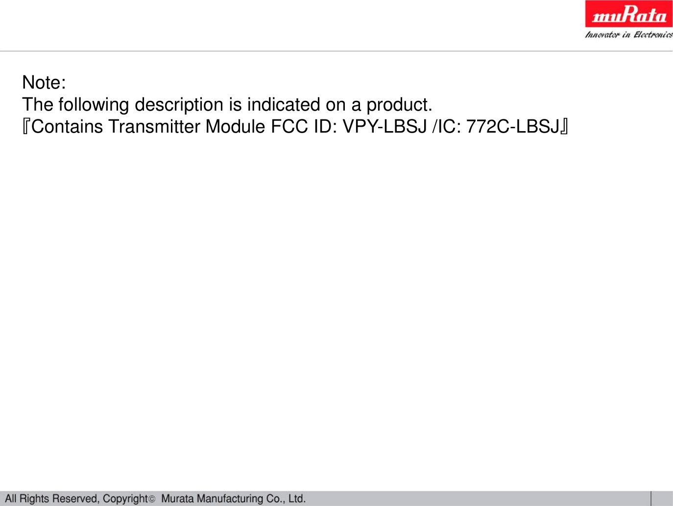 Note:The following description is indicated on a product. 『Contains Transmitter Module FCC ID: VPY-LBSJ /IC: 772C-LBSJ』