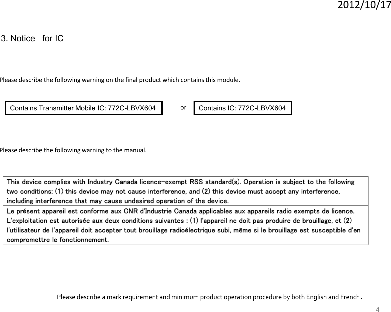 4 3. Notice Please describe the following warning on the final product which contains this module. Contains Transmitter Mobile IC: 772C-LBVX604  Contains IC: 772C-LBVX604 or Please describe the following warning to the manual. Please describe a mark requirement and minimum product operation procedure by both English and French. 2012/10/17 for IC