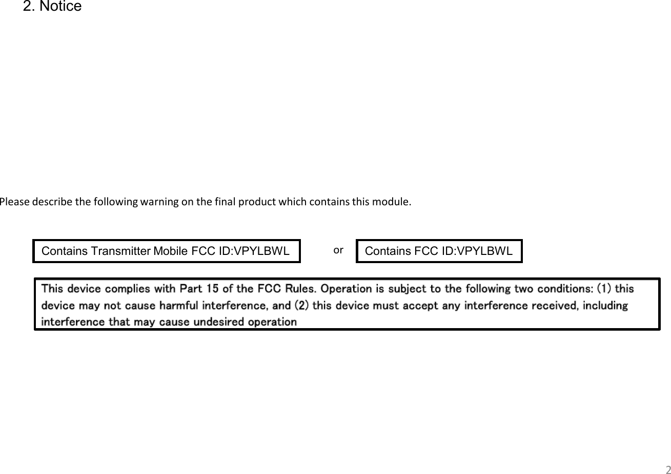 2 2. Notice Please describe the following warning on the final product which contains this module. Contains Transmitter Mobile FCC ID:VPYLBWL  Contains FCC ID:VPYLBWL or 