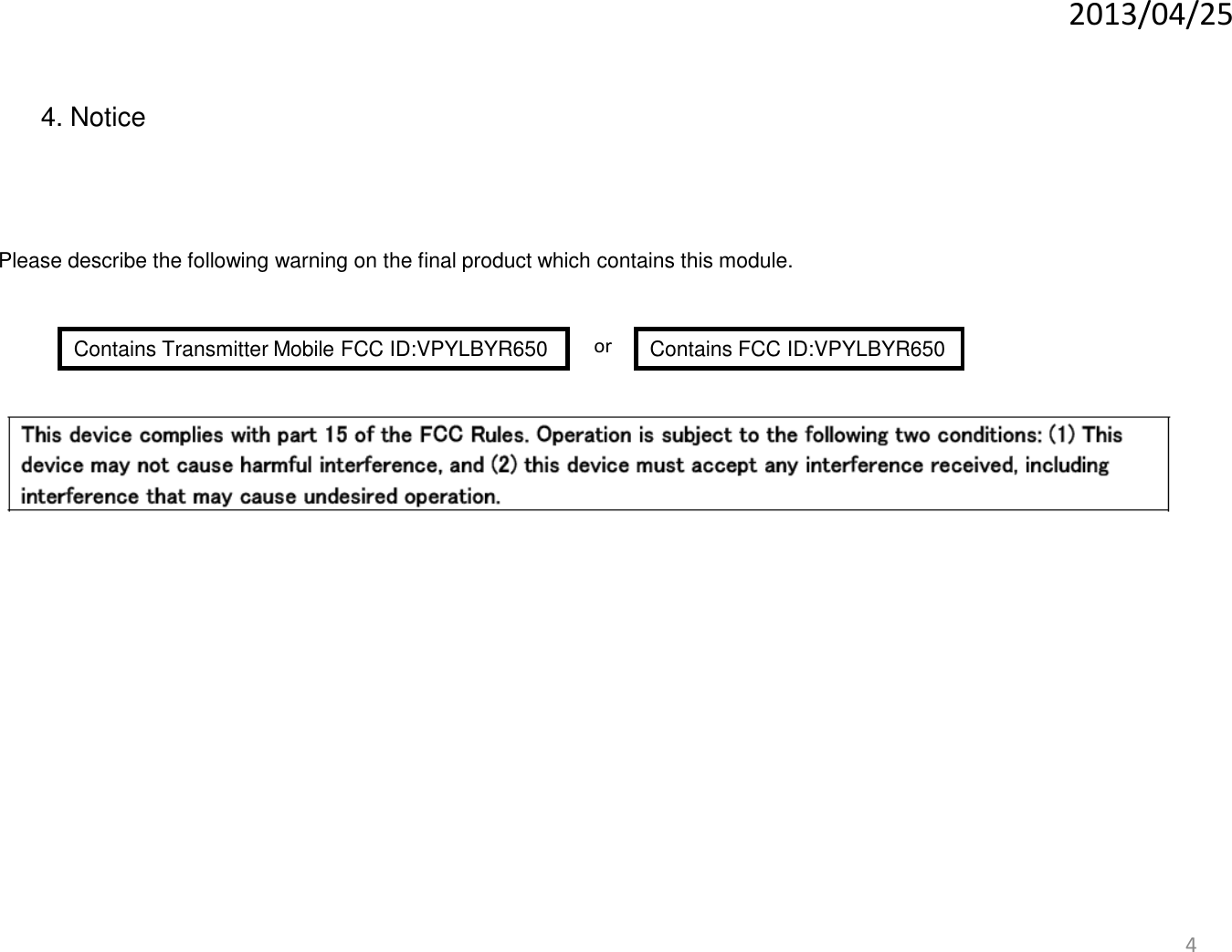 2013/04/2544. NoticePlease describe the following warning on the final product which contains this module.Contains Transmitter Mobile FCC ID:VPYLBYR650 Contains FCC ID:VPYLBYR650or