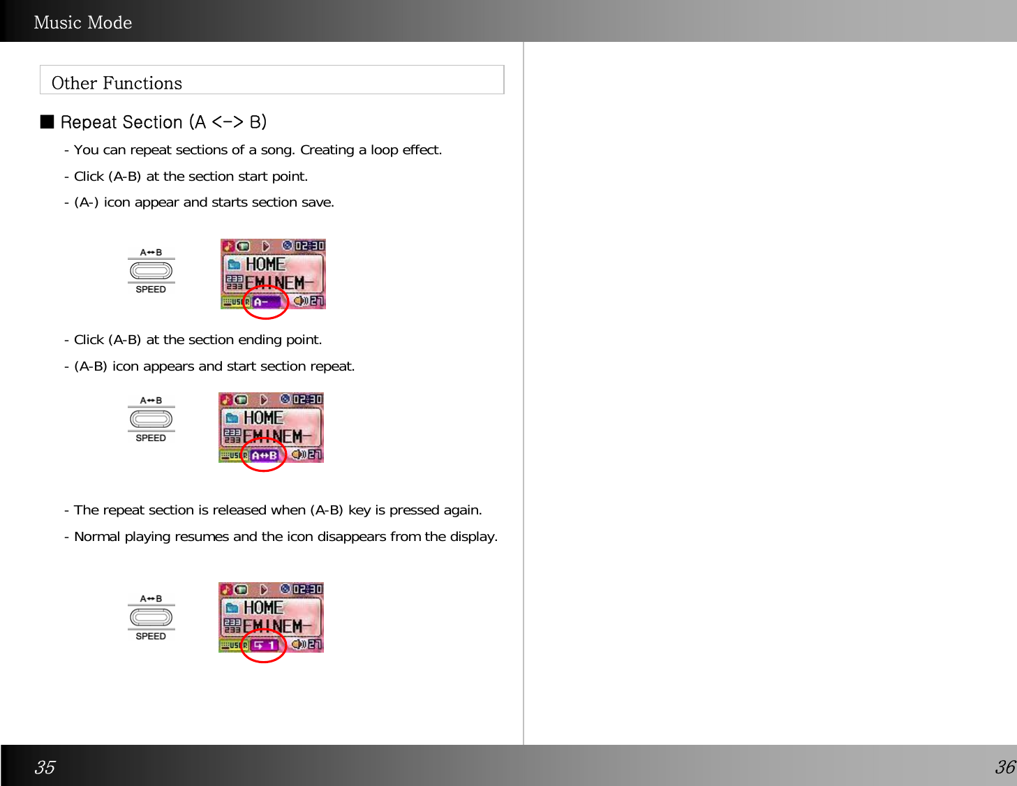 Music Mode■ Repeat Section (A &lt;-&gt; B)Other Functions- You can repeat sections of a song. Creating a loop effect. - Click (A-B) at the section start point.  - (A-) icon appear and starts section save.  - Click (A-B) at the section ending point.   - (A-B) icon appears and start section repeat. - The repeat section is released when (A-B) key is pressed again. - Normal playing resumes and the icon disappears from the display.35 36
