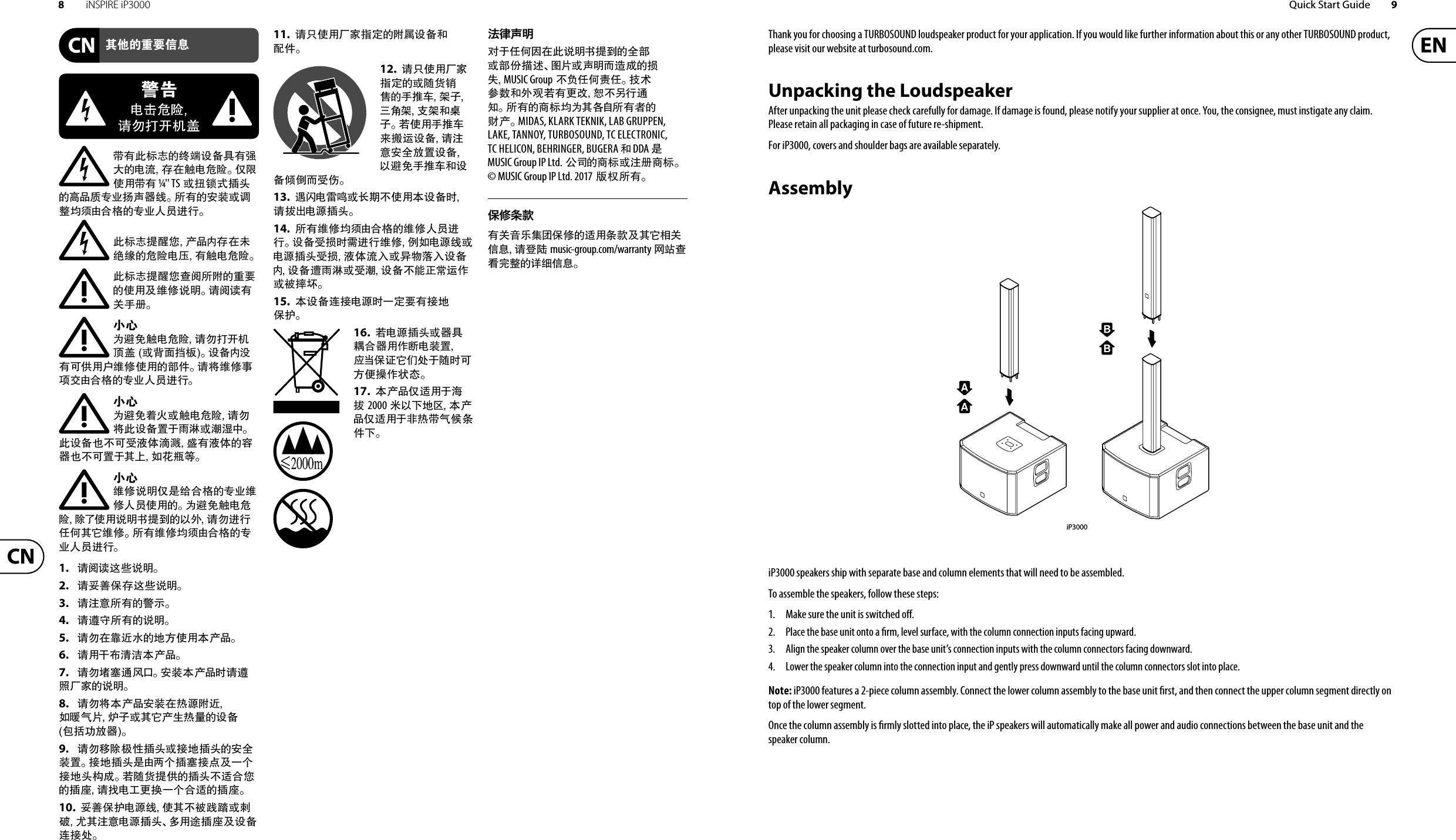 8iNSPIRE iP3000 Quick Start Guide 9Thank you for choosing a TURBOSOUND loudspeaker product for your application. If you would like further information about this or any other TURBOSOUND product, please visit our website at turbosound.com.Unpacking the LoudspeakerAfter unpacking the unit please check carefully for damage. If damage is found, please notify your supplier at once. You, the consignee, must instigate any claim. Please retain all packaging in case of futurere-shipment.For iP3000, covers and shoulder bags are available separately.AssemblyiP3000 speakers ship with separate base and column elements that will need to be assembled.To assemble the speakers, follow these steps:1. Make sure the unit is switched o .2. Place the base unit onto a  rm, level surface, with the column connection inputs facing upward.3. Align the speaker column over the base unit’s connection inputs with the column connectors facingdownward.4. Lower the speaker column into the connection input and gently press downward until the column connectors slot into place.Note: iP3000 features a 2-piece column assembly. Connect the lower column assembly to the base unit  rst, and then connect the upper column segment directly on top of the lower segment.Once the column assembly is  rmly slotted into place, the iP speakers will automatically make all powerand audio connections between the base unit and the speaker column.iP3000ࣝధ൦ಗ঄ᄋጽቬ᝻ܭЧధृܹᄋႄุߜڛᝐႄԁᬘǎ̪ᬎΏၺࣝధ ¼  &apos;&apos; TSੌ੶ᩛऱତ݁ᄋᰵַ᠐˅ˋੵܧ٩ጴǎ੟ధᄋ߸ᜊੌួ஠ڪᮍႁՍಬᄋ˅ˋ̢ցᤊᛢǎ൦ಗ঄ଣᧉ১ַ̘аߜڛఴፑᎇᄋԁᬘႄԎధᝐႄԁᬘǎ൦ಗ঄ଣᧉ১ಋ᫟੟ᬅᄋ᧙᜷ᄋΏၺԤ፦οឮ௛ǎឱ᫟឵ధУ੥гǎ࠶ॸ˟ᥙГᝐႄԁᬘឱӉ੫ऩ఼ᮈᄧੌᑁ᭨૖ౝǎ᝻ܭа෦ధԼΚၺਜ਼፦οΏၺᄋᦋ͉ǎឱ࠳፦ο̄ᮋ̕ႁՍಬᄋ˅ˋ̢ցᤊᛢǎ࠶ॸ˟ᥙГᅍ༣ੌᝐႄԁᬘឱӉ࠳൦᝻ܭᎷ̇ᭂ๹ੌ໾ິ˘ǎ൦᝻ܭ˸ˁԼԫ๰͵໠ຶᄪధ๰͵ᄋࠕ٩˸ˁԼᎷ̇Цʾݡᔊၬ኏ǎ࠶ॸ፦οឮ௛̪௨ፍՍಬᄋ˅ˋ፦ο̢ցΏၺᄋǎ˟ᥙГᝐႄԁᬘᬕ́Ώၺឮ௛˻ଣ҃ᄋ̀ܲឱӉᤊᛢ͋ͶЦ߳፦οǎ੟ధ፦οڪᮍႁՍಬᄋ˅ˋ̢ցᤊᛢǎ1.  ឱ᫟឵ᤉ̐ឮ௛ǎ2.  ឱݱؔεߜᤉ̐ឮ௛ǎ3.  ឱญਔ੟ధᄋ᝞ᇩǎ4.  ឱᥗ߷੟ధᄋឮ௛ǎ5.  ឱӉڛ᭦ᤄබᄋڢஶΏၺశַ̘ǎ6.  ឱၺࣱ࣌ຎพశַ̘ǎ7.  ឱӉ܅܌ᤱ᮴Աǎ߸ᜊశַ̘௒ឱᥗཱིԉࠓᄋឮ௛ǎ8.  ឱӉ࠳శַ̘߸ᜊڛམ຺ᬅᤄݡ఍ජྠ༰ߖੌЦ̘߳ၸམ᧛ᄋ᝻ܭӋ઻ҫ஋٩ǎ9.  ឱӉሩᬕ౞মତ݁ੌ଍ڢତ݁ᄋ߸МᜊᎷǎ଍ڢତ݁௨ႁˑ˕ତ܌଍གྷԤʸ˕଍ڢ݁౟ੈǎᔫᬥ᠏ଣΚᄋତ݁ˁᤡՍ১ᄋତऑឱ੾ႄࢻట૲ʸ˕Սᤡᄋତऑǎ10.  ݱؔεઑႄ຺ጴΏЦˁᜃ᡼ᢇੌ҉ᆢࡀЦญਔႄ຺ତ݁Ǎܴၺ᤮ତऑԤ᝻ܭᤍ଍ܬǎ11.  ឱԷΏၺԉࠓ૊ࠁᄋᬅ࡜᝻ܭ֘ᦢ͉ǎ 12.  ឱԷΏၺԉࠓ૊ࠁᄋੌᬥ᠏ᩚ׭ᄋ੥ଏᢽ౷ߖʽᝉ౷஄౷֘ಹߖǎᔫΏၺ੥ଏᢽ౐ୄᤃ᝻ܭឱญਔ߸М஋Ꮇ᝻ܭ̀ᥙГ੥ଏᢽ֘᝻ܭϛωᏬԫ͟ǎ13.  ᥆᫆ႄᭈᲟੌ᫃ఱˁΏၺశ᝻ܭ௒ឱફѤႄ຺ତ݁ǎ14.  ੟ధ፦οڪᮍႁՍಬᄋ፦ο̢ցᤊᛢǎ᝻ܭԫ૰௒ᭋᤊᛢ፦οΔݡႄ຺ጴੌႄ຺ତ݁ԫ૰๰͵ุЛੌफྮᗁЛ᝻ܭа᝻ܭᥔᭂ๹ੌԫ໾᝻ܭˁᑠ൥ࣣᤃͼੌᜃ୒گǎ15.  శ᝻ܭᤍ଍ႄ຺௒ʸࠁ᜷ధ଍ڢεઑǎ16.  ᔫႄ຺ତ݁ੌ٩ЧᏺՍ٩ၺͼளႄᜊᎷअैε᝾߳̈́ܬ̇ᬥ௒ԼஶΨ୳ͼ࿅ঘǎ17.  శַ̘̪ᤡၺ̇๓ફ2000ዜ̀ʿڢӞశַ̘̪ᤡၺ̇᭥མࣝජό౏͉ʿǎࠬ̇͋Ͷڃڛ൦ឮ௛˻ଣ҃ᄋМᦋੌᦋ͌ଢᤙǍڐྠੌܧ௛Ꮼᤶੈᄋ૰݀MUSIC Groupˁ᠈͋Ͷ᠋͋ǎ઀సԡஞ֘ܲ᜻ᔫధటஉিˁԴᛢᤱᅽǎ੟ధᄋ׹ಗڪ˟ЦՋᒮ੟ధᏩᄋ᠊̘ǎMIDAS, KLARK TEKNIK, LAB GRUPPEN, LAKE, TANNOY, TURBOSOUND, TC ELECTRONIC, TC HELICON, BEHRINGER, BUGERA ֘ DDA ௨MUSIC Group IP Ltd.ОՄᄋ׹ಗੌญг׹ಗǎ© MUSIC Group IP Ltd. 2017ྡీ੟ధǎధУᮄˮᬸڅεοᄋᤡၺ౏൝ԤЦ߳ᄲУθ্ឱᄇᬇmusic-group.com/warrantyᎫቤಋᄻߺ஠ᄋឡጻθ্ǎ其他的重要信息保修条款法律声明