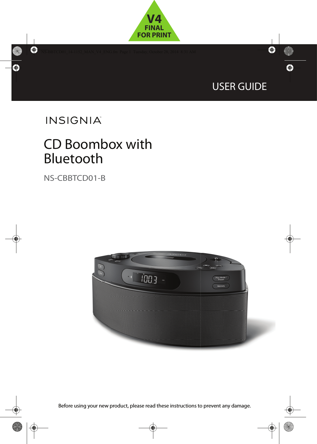 Before using your new product, please read these instructions to prevent any damage.USER GUIDECD Boombox with BluetoothNS-CBBTCD01-BNS-BBTCD01_14-1152_MAN_V4_ENG.fm  Page 1  Tuesday, October 28, 2014  8:31 AMV4FINALFOR PRINT